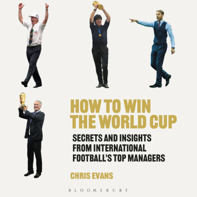 On an off white background at the top are three managers, pointing, cheering and holding a trophy. Below the far left is another manager holding a trophy. Below the middle and far right managers are the words "How to win the world cup" in gold, "Secrets and insights from international football's top managers" in black, "Chris Evans" in gold, and "Bloomsbury" in black.